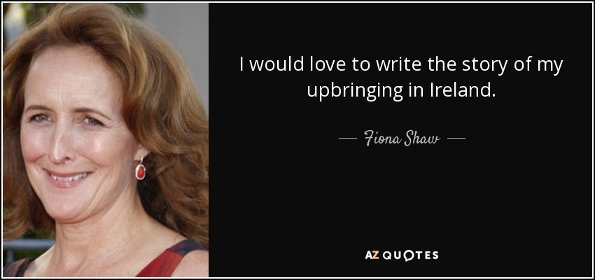 I would love to write the story of my upbringing in Ireland. - Fiona Shaw