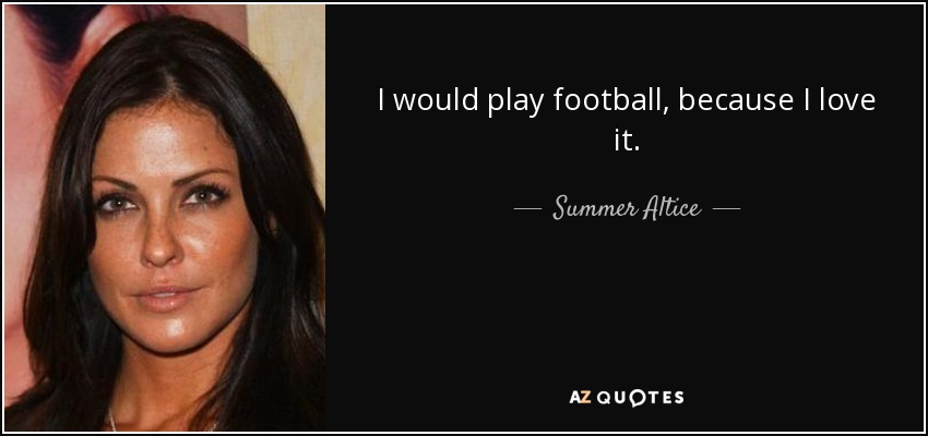 I would play football, because I love it. - Summer Altice