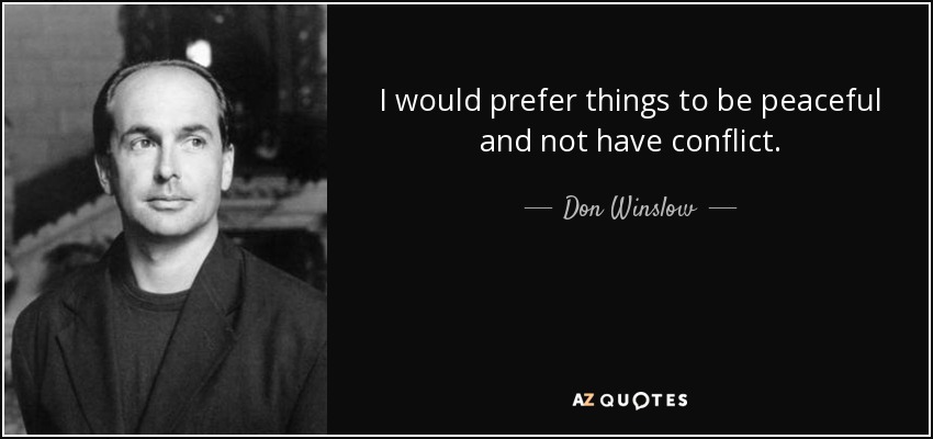 I would prefer things to be peaceful and not have conflict. - Don Winslow