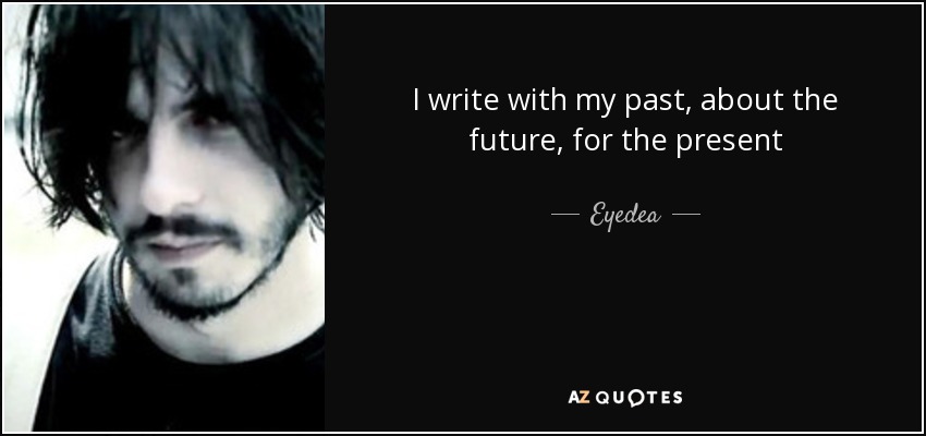 Escribo con mi pasado, sobre el futuro, para el presente - Eyedea