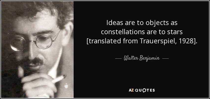 Ideas are to objects as constellations are to stars [translated from Trauerspiel, 1928]. - Walter Benjamin