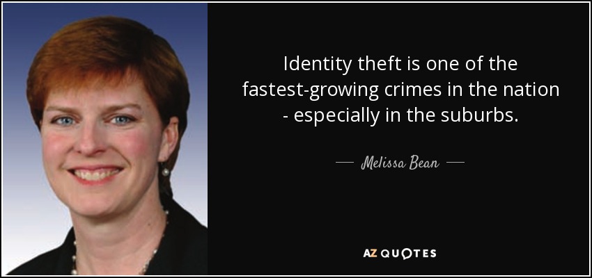 Identity theft is one of the fastest-growing crimes in the nation - especially in the suburbs. - Melissa Bean