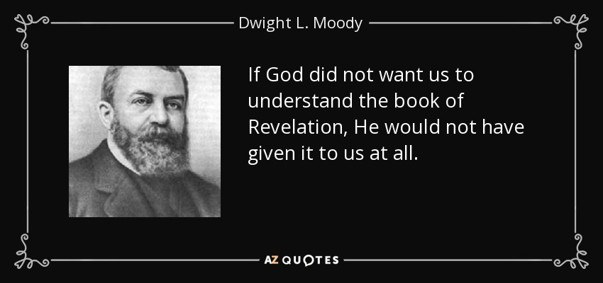 If God did not want us to understand the book of Revelation, He would not have given it to us at all. - Dwight L. Moody