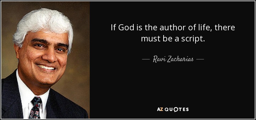 If God is the author of life, there must be a script. - Ravi Zacharias