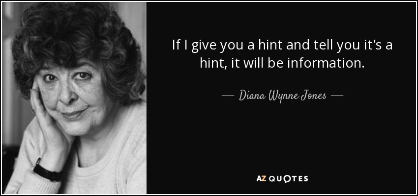 If I give you a hint and tell you it's a hint, it will be information. - Diana Wynne Jones