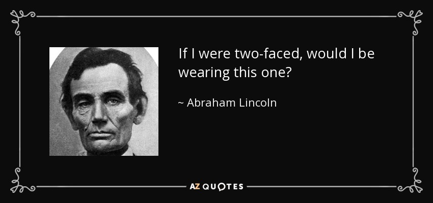 If I were two-faced, would I be wearing this one? - Abraham Lincoln