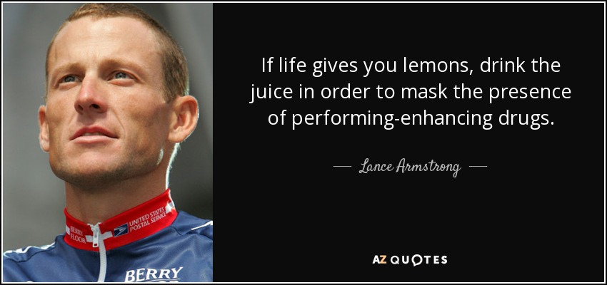 Si la vida te da limones, bébete el zumo para enmascarar la presencia de drogas que mejoran el rendimiento. - Lance Armstrong