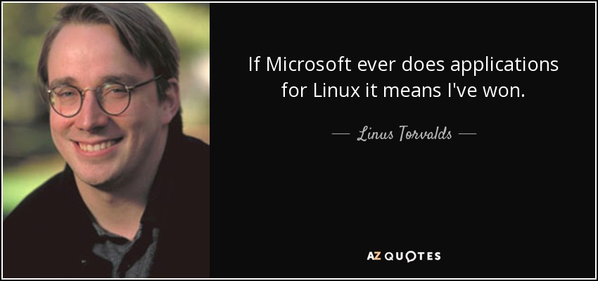 If Microsoft ever does applications for Linux it means I've won. - Linus Torvalds