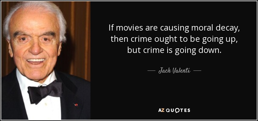 If movies are causing moral decay, then crime ought to be going up, but crime is going down. - Jack Valenti