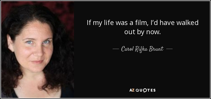 If my life was a film, I’d have walked out by now. - Carol Rifka Brunt