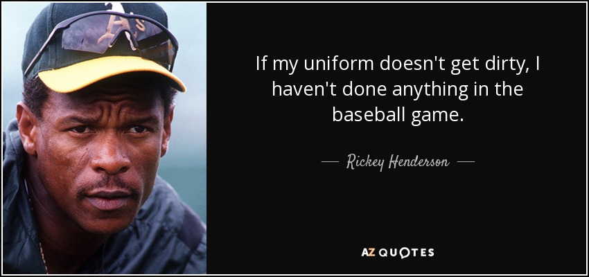 Si mi uniforme no se ensucia, no he hecho nada en el béisbol. - Rickey Henderson