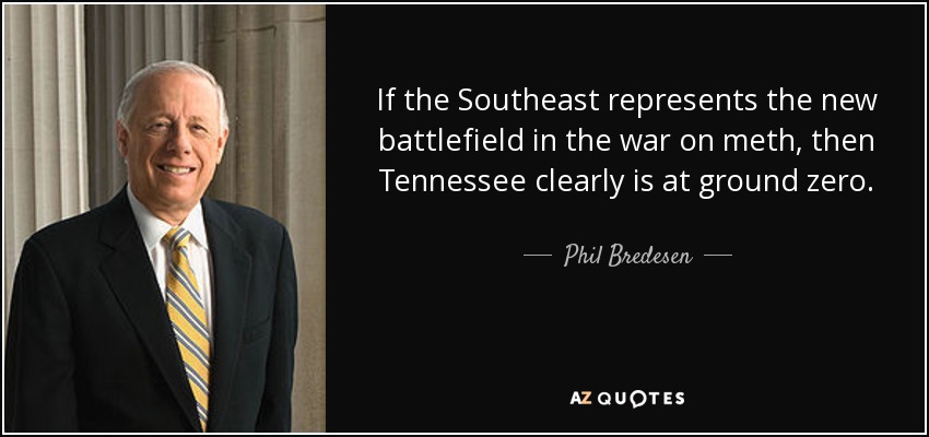 If the Southeast represents the new battlefield in the war on meth, then Tennessee clearly is at ground zero. - Phil Bredesen