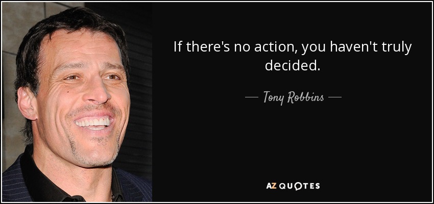 Si no hay acción, no te has decidido de verdad. - Tony Robbins