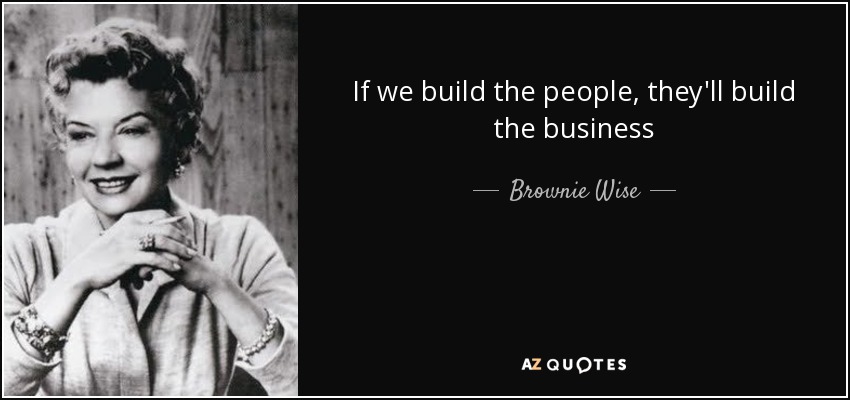 If we build the people, they'll build the business - Brownie Wise