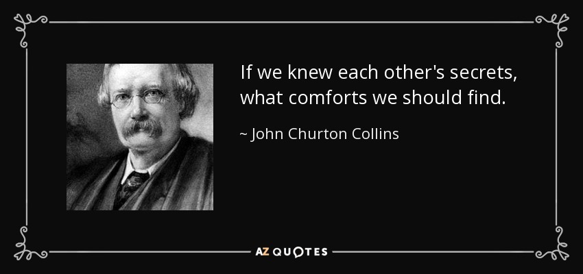 Si conociéramos los secretos del otro, qué consuelo encontraríamos. - John Churton Collins