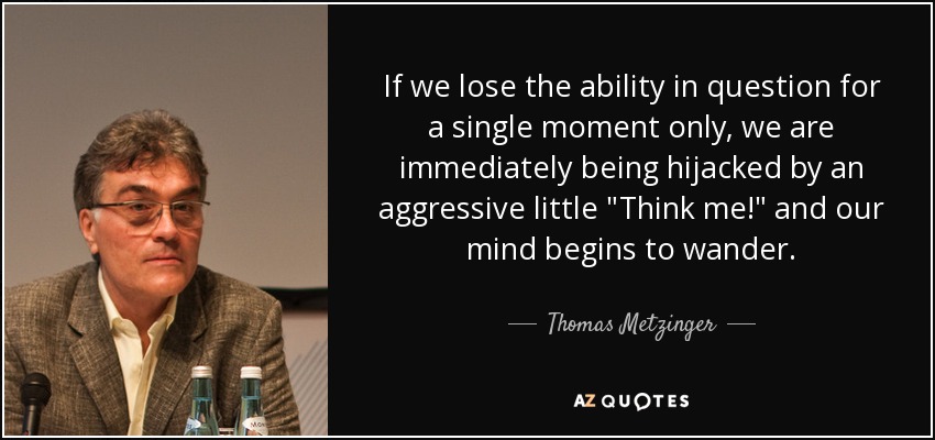 If we lose the ability in question for a single moment only, we are immediately being hijacked by an aggressive little 