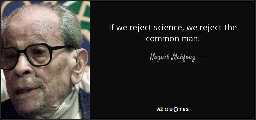 If we reject science, we reject the common man. - Naguib Mahfouz