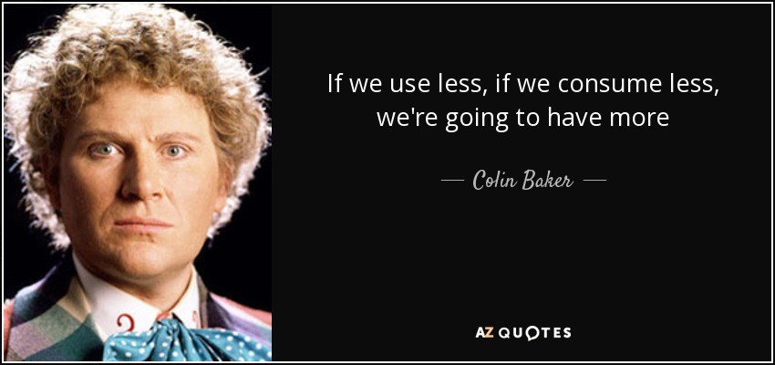 If we use less, if we consume less, we're going to have more - Colin Baker