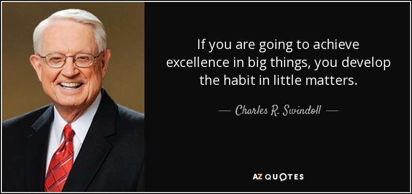 Si vas a alcanzar la excelencia en las cosas grandes, desarrolla el hábito en los asuntos pequeños. - Charles R. Swindoll