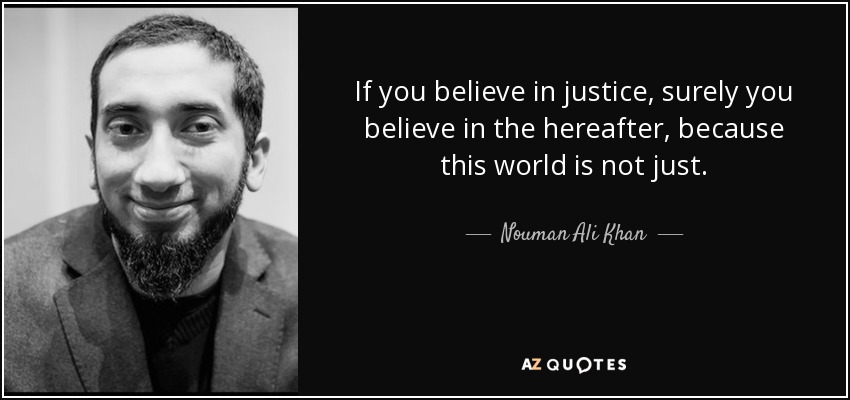 Si crees en la justicia, seguro que crees en el más allá, porque este mundo no es justo. - Nouman Ali Khan