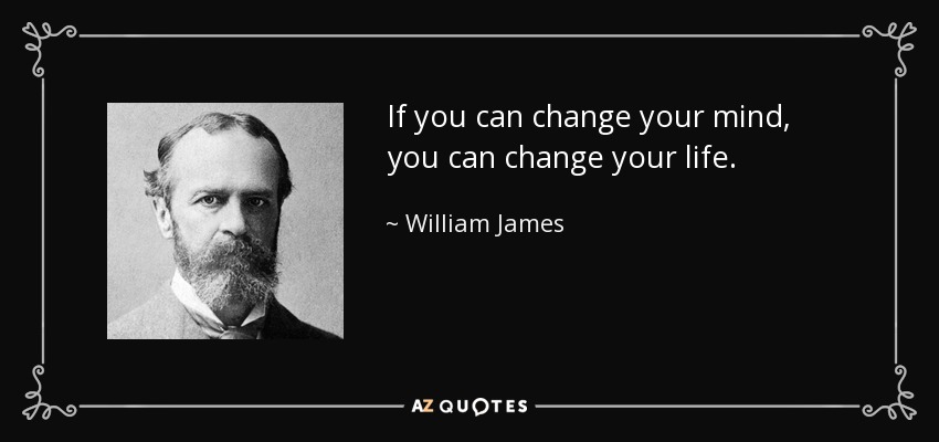 Si puedes cambiar tu mente, puedes cambiar tu vida. - William James