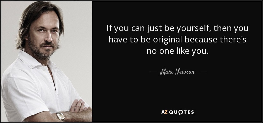 Si puedes ser tú mismo, entonces tienes que ser original porque no hay nadie como tú. - Marc Newson