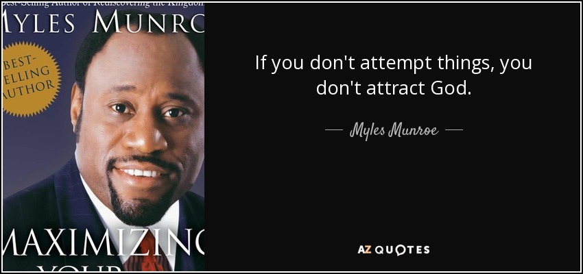 If you don't attempt things, you don't attract God. - Myles Munroe