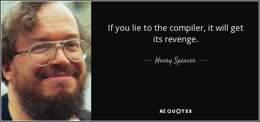 If you lie to the compiler, it will get its revenge. - Henry Spencer