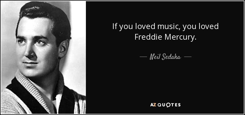 If you loved music, you loved Freddie Mercury. - Neil Sedaka