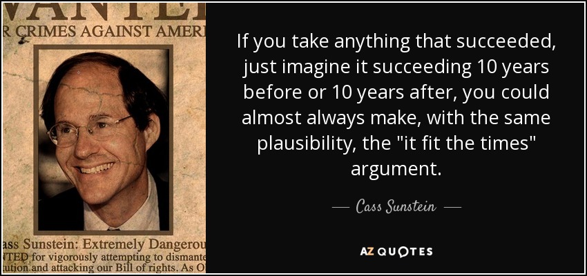 If you take anything that succeeded, just imagine it succeeding 10 years before or 10 years after, you could almost always make, with the same plausibility, the 