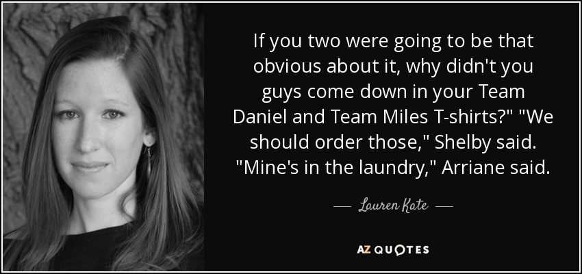 If you two were going to be that obvious about it, why didn't you guys come down in your Team Daniel and Team Miles T-shirts?