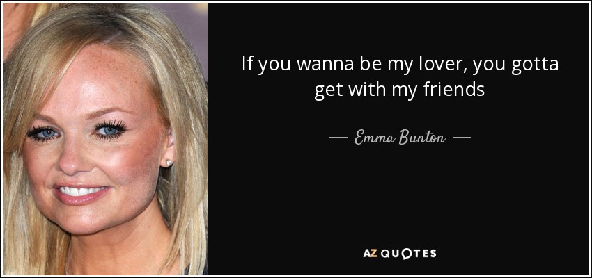 Si quieres ser mi amante, tienes que estar con mis amigos - Emma Bunton