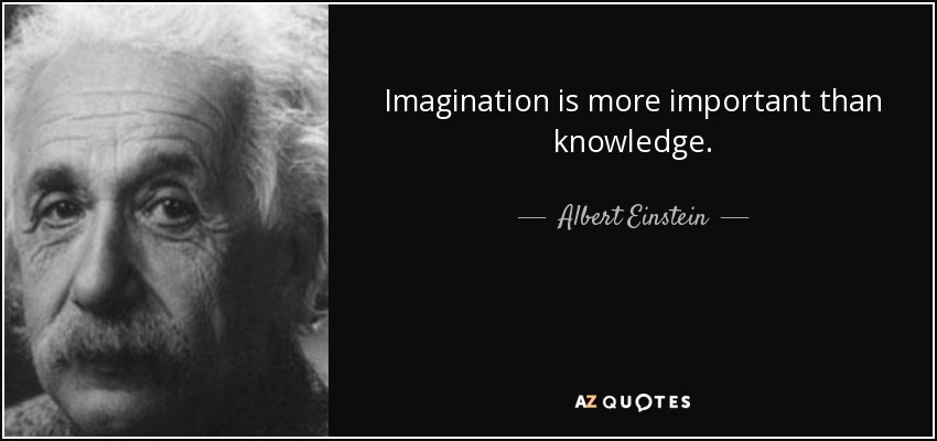 La imaginación es más importante que el conocimiento. - Albert Einstein