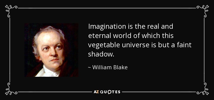 La imaginación es el mundo real y eterno del que este universo vegetal no es más que una tenue sombra. - William Blake