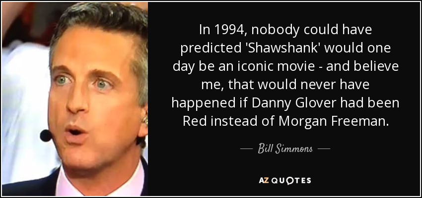 En 1994, nadie podría haber predicho que "Shawshank" sería un día una película icónica - y créanme, eso nunca habría sucedido si Danny Glover hubiera sido Red en lugar de Morgan Freeman. - Bill Simmons