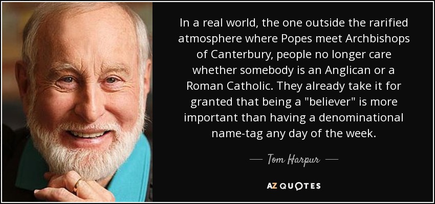 In a real world, the one outside the rarified atmosphere where Popes meet Archbishops of Canterbury, people no longer care whether somebody is an Anglican or a Roman Catholic. They already take it for granted that being a 