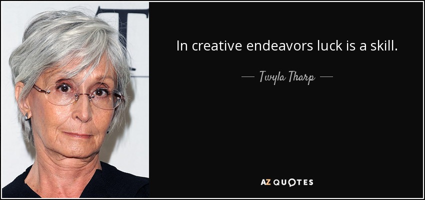 En la creación, la suerte es una habilidad. - Twyla Tharp