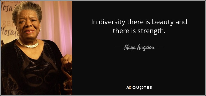 En la diversidad hay belleza y hay fuerza. - Maya Angelou