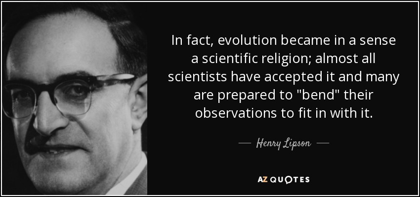 In fact, evolution became in a sense a scientific religion; almost all scientists have accepted it and many are prepared to 