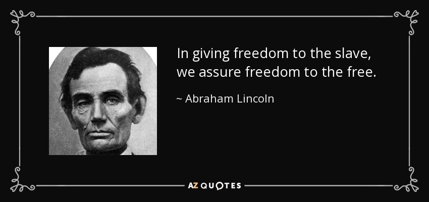 In giving freedom to the slave, we assure freedom to the free. - Abraham Lincoln