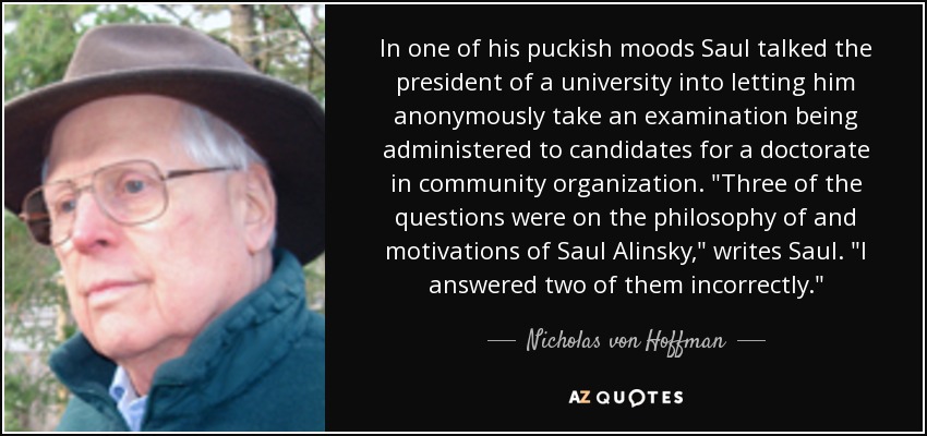 In one of his puckish moods Saul talked the president of a university into letting him anonymously take an examination being administered to candidates for a doctorate in community organization. 