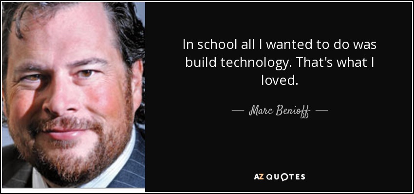 In school all I wanted to do was build technology. That's what I loved. - Marc Benioff