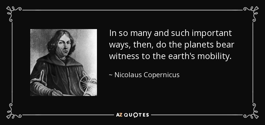 De tantas y tan importantes maneras, pues, los planetas dan testimonio de la movilidad de la Tierra. - Nicolás Copérnico