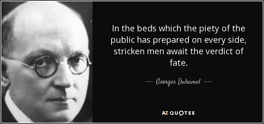 In the beds which the piety of the public has prepared on every side, stricken men await the verdict of fate. - Georges Duhamel