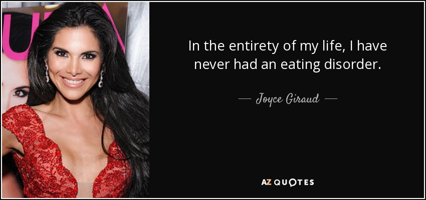 In the entirety of my life, I have never had an eating disorder. - Joyce Giraud