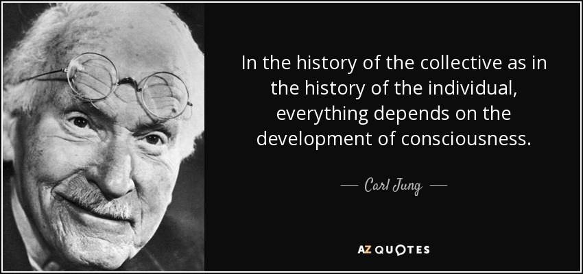 Tanto en la historia de la colectividad como en la del individuo, todo depende del desarrollo de la conciencia. - Carl Jung