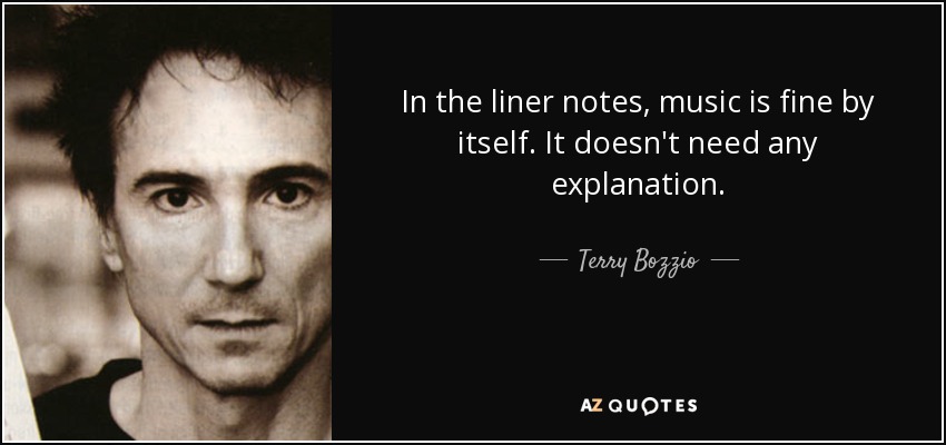 In the liner notes, music is fine by itself. It doesn't need any explanation. - Terry Bozzio