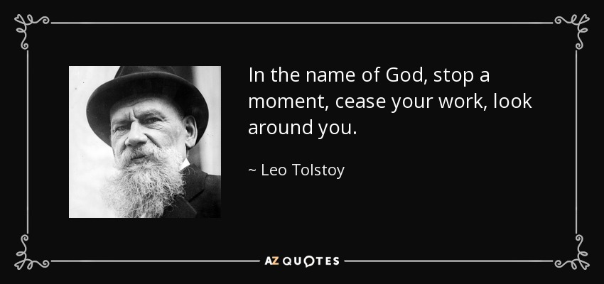 En nombre de Dios, detente un momento, deja de trabajar, mira a tu alrededor. - Leo Tolstoy