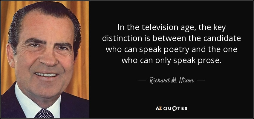 En la era de la televisión, la distinción clave es entre el candidato que sabe hablar poesía y el que sólo sabe hablar prosa. - Richard M. Nixon
