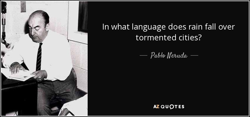 ¿En qué lengua cae la lluvia sobre las ciudades atormentadas? - Pablo Neruda